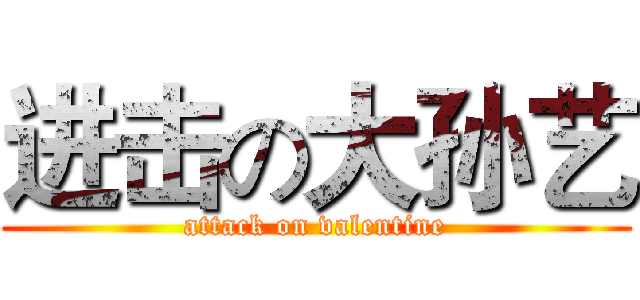 进击の大孙艺 (attack on valentine)