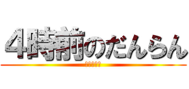 ４時前のだんらん (再登校だる)