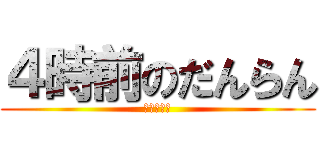 ４時前のだんらん (再登校だる)