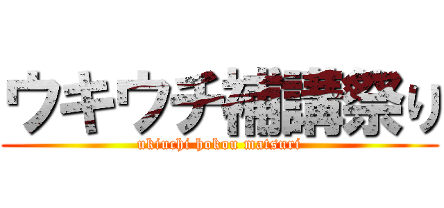 ウキウチ補講祭り (ukiuchi hokou matsuri)