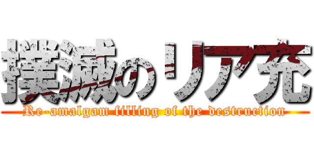 撲滅のリア充 (Re-amalgam filling of the destruction)