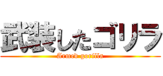 武装したゴリラ (Armed gorilla)