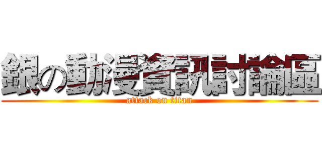 銀の動漫資訊討論區 (attack on titan)