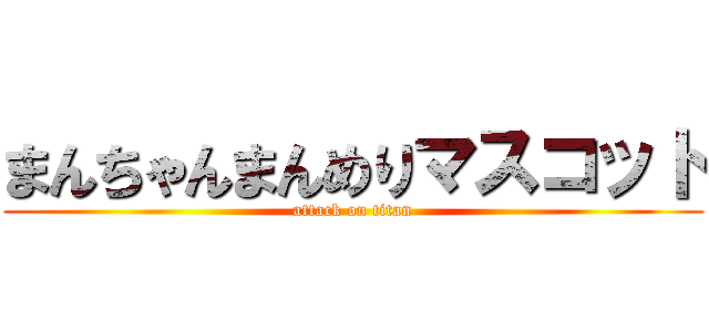 まんちゃんまんめりマスコット (attack on titan)