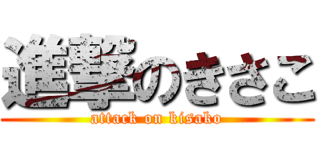 進撃のきさこ (attack on kisako)