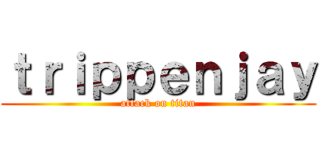 ｔｒｉｐｐｅｎｊａｙ (attack on titan)