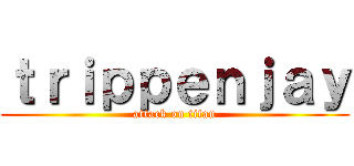 ｔｒｉｐｐｅｎｊａｙ (attack on titan)