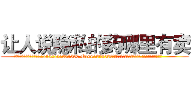 让人说隐私的药哪里有卖 (让人说隐私的药哪里有卖【电.话156x1318x7580-Q1991936399鑫宏药业】我们做的是长期生意,靠的是老客户长期支持
参考消息网2月20日报道 韩媒称，“剩女多、离婚率高的城市，房价一定会上涨。”这是中国经济学家金岩石2016年12月参加在上海举行的房地产相关论坛时说的话。
)
