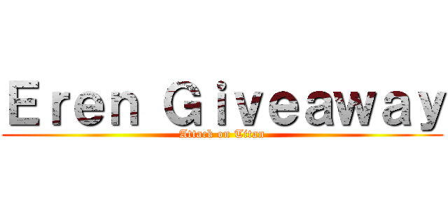 Ｅｒｅｎ Ｇｉｖｅａｗａｙ (Attack on Titan)