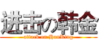 进击の韩金 (attack on HanKing)