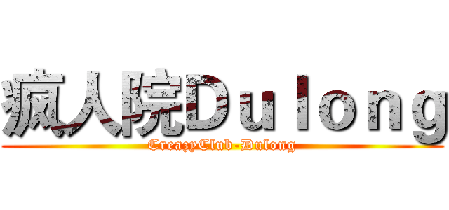 疯人院Ｄｕｌｏｎｇ (CreazyClub-Dulong)