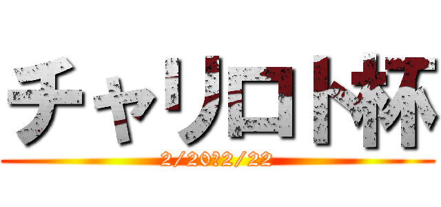 チャリロト杯 (2/20～2/22)