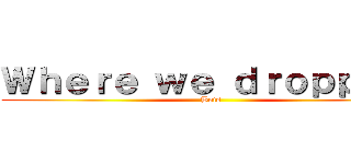 Ｗｈｅｒｅ ｗｅ ｄｒｏｐｐｉｎ' (Bois)