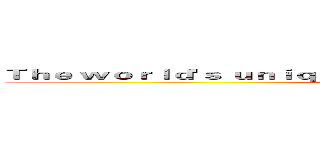 Ｔｈｅ ｗｏｒｌｄ'ｓ ｕｎｉｑｕｅ ｎａｍｅ ｆｏｒ ｙｏｕｒ ｍｉｒａｃｌｅ  ( ???????o??o????????o????)