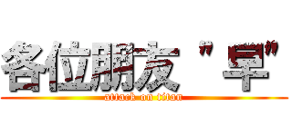 各位朋友 \"早\" (attack on titan)