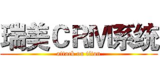 瑞美ＣＲＭ系统 (attack on titan)