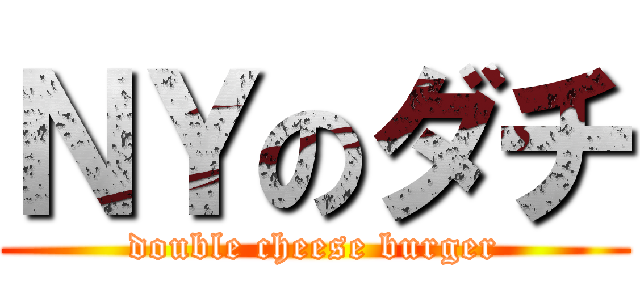 ＮＹのダチ (double cheese burger)