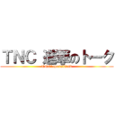 ＴＮＣ 進撃のトーク (TNC～specialTalk)