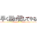 早く脱げ犯してやる ()