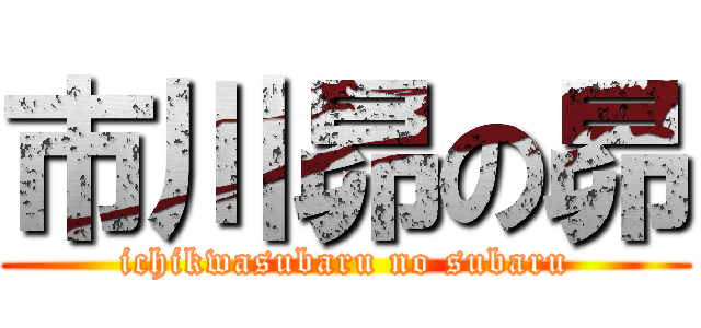 市川昴の昴 (ichikwasubaru no subaru)