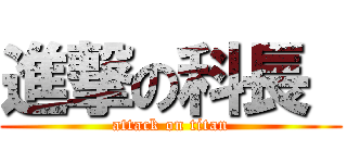 進撃の科長  (attack on titan)
