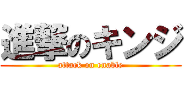 進撃のキンジ (attack on enable)