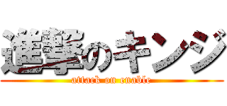 進撃のキンジ (attack on enable)