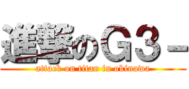 進撃のＧ３－ (attack on titan in okinawa)