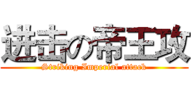 进击の帝王攻 (Striking Imperial attack)