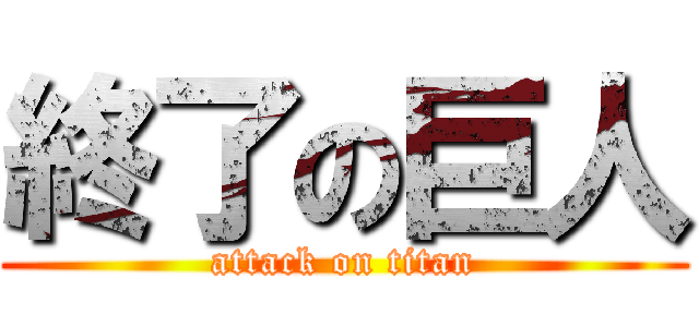 終了の巨人 (attack on titan)