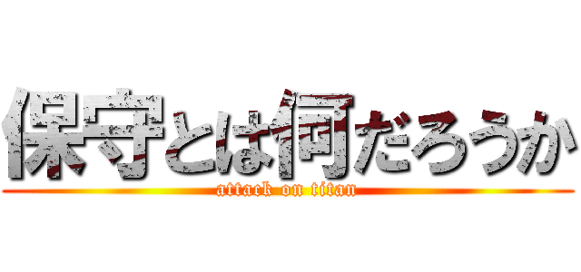 保守とは何だろうか (attack on titan)