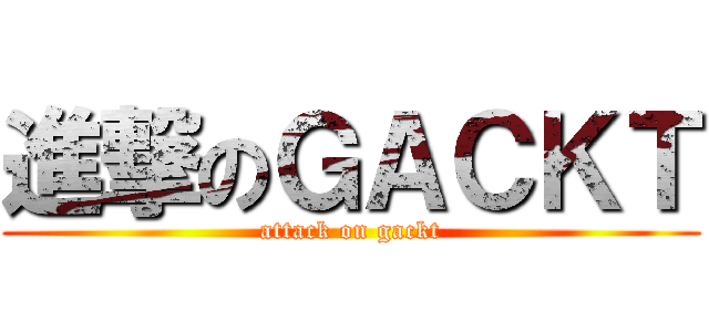 進撃のＧＡＣＫＴ (attack on gackt)