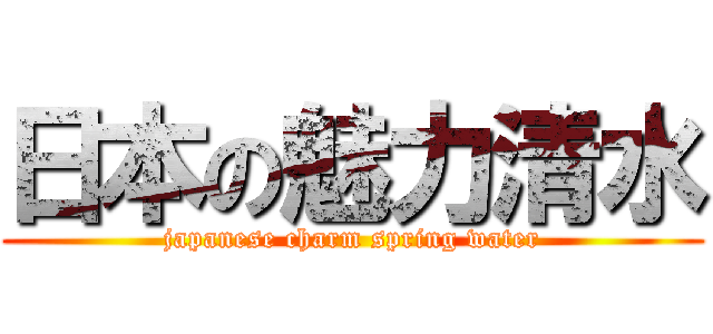 日本の魅力清水 (japanese charm spring water)