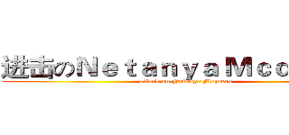 进击のＮｅｔａｎｙａ Ｍｃｑｕｅｅｎ (attack on Netanya Mcqueen)