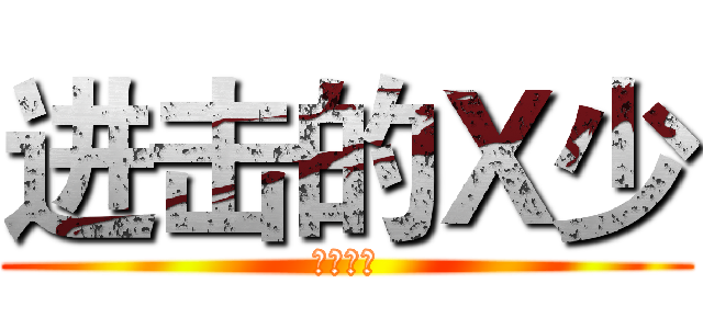 进击的Ｘ少 (鬼之副长)