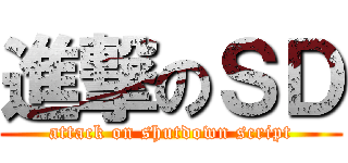 進撃のＳＤ (attack on shutdown script)