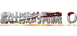 獻出我的腎臟（Ｏ (attack on titan)