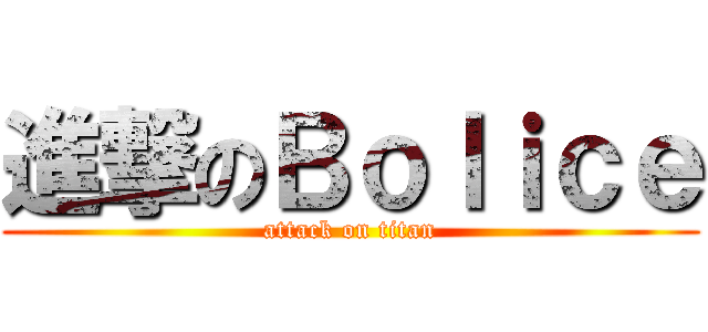 進撃のＢｏｌｉｃｅ (attack on titan)