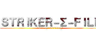 ＳＴＲＩＫＥＲ－Σ－ＦＩＬＥ ("Give up" It's wrong!)