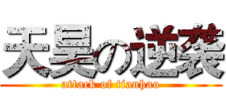 天昊の逆袭 (attack of tianhao)