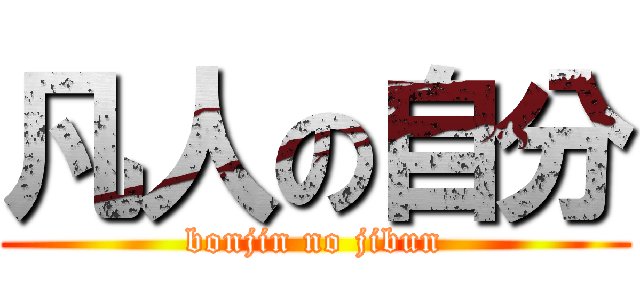 凡人の自分 (bonjin no jibun)