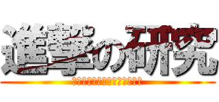 進撃の研究 (進撃してるほど進んでるのか？)