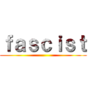 ｆａｓｃｉｓｔ ()