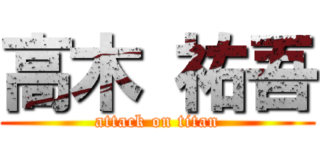 高木 祐吾 (attack on titan)