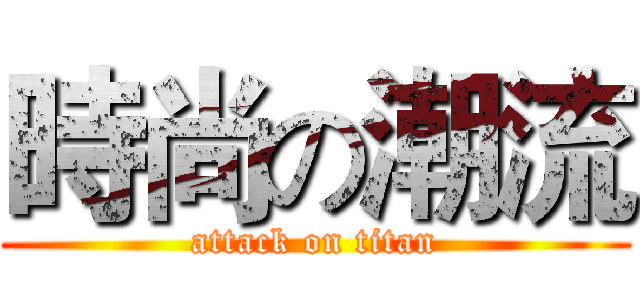 時尚の潮流 (attack on titan)