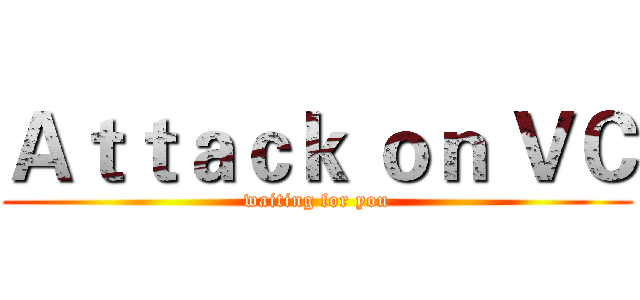 Ａｔｔａｃｋ ｏｎ ＶＣ (waiting for you)