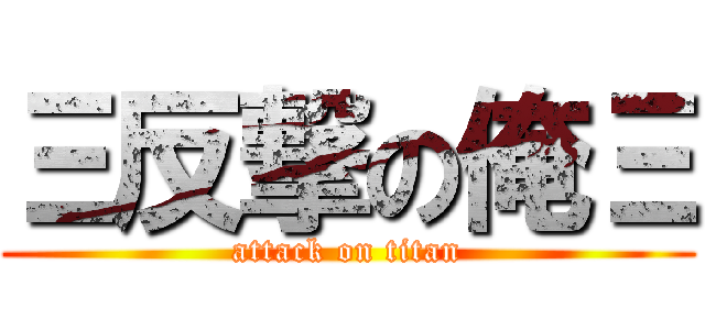 Ξ反撃の俺Ξ (attack on titan)