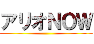 アリオＮＯＷ ()