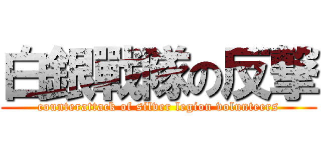 白銀戰隊の反撃 (counterattack of silver legion volunteers)
