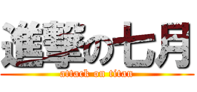 進撃の七月 (attack on titan)